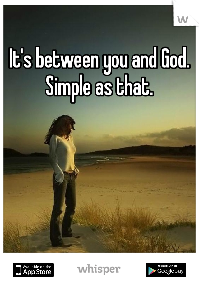 It's between you and God. Simple as that. 