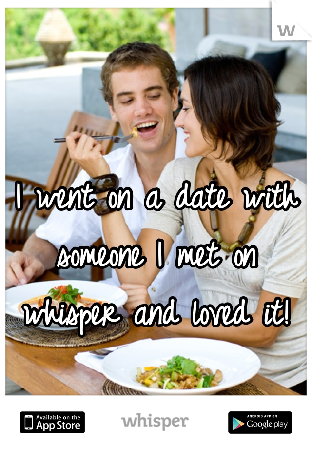 I went on a date with someone I met on whisper and loved it!