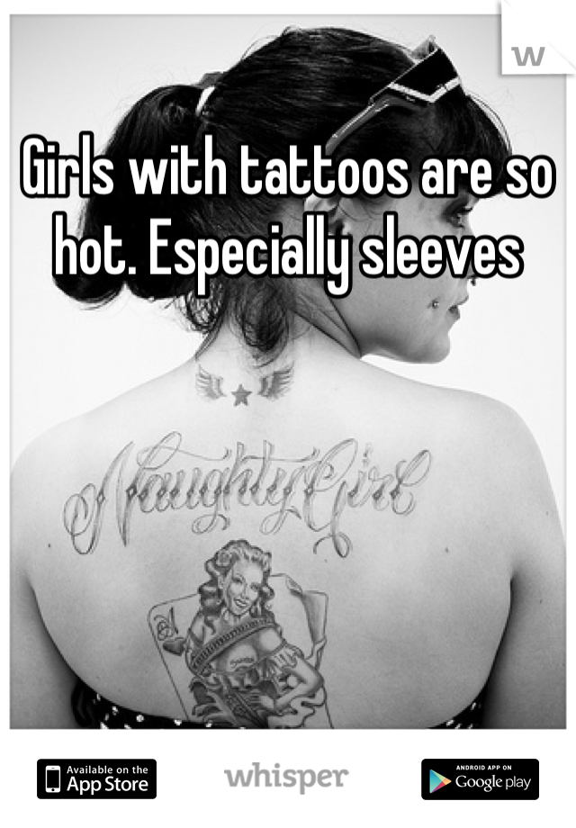 Girls with tattoos are so hot. Especially sleeves