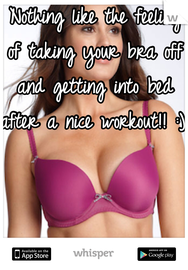 Nothing like the feeling of taking your bra off and getting into bed after a nice workout!! :) 