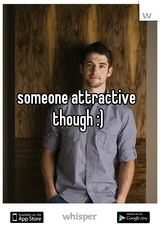 someone attractive though :)