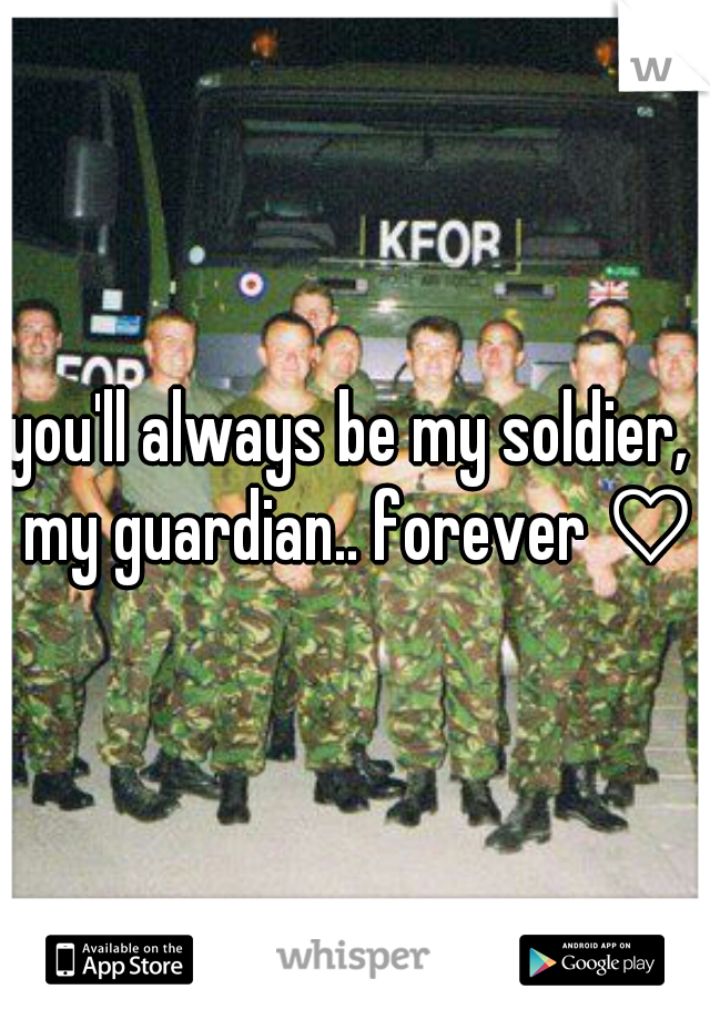 you'll always be my soldier,  my guardian.. forever ♡