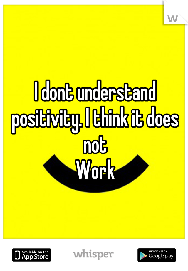 I dont understand positivity. I think it does not
Work