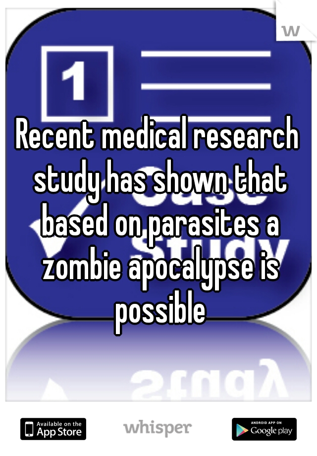 Recent medical research study has shown that based on parasites a zombie apocalypse is possible