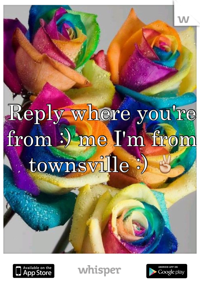 Reply where you're from :) me I'm from townsville :) ✌️