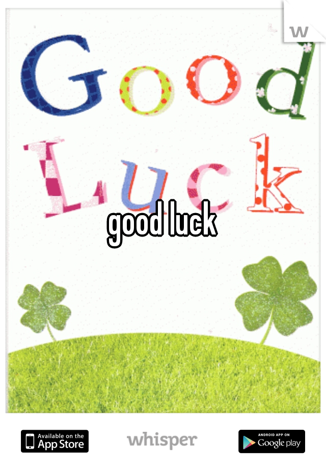 good luck