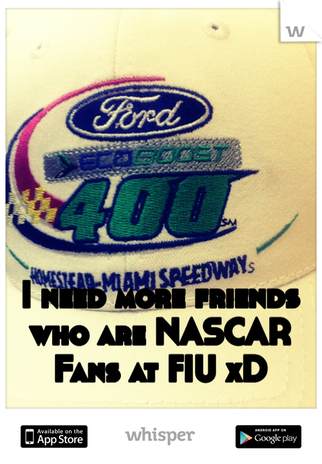 I need more friends who are NASCAR Fans at FIU xD