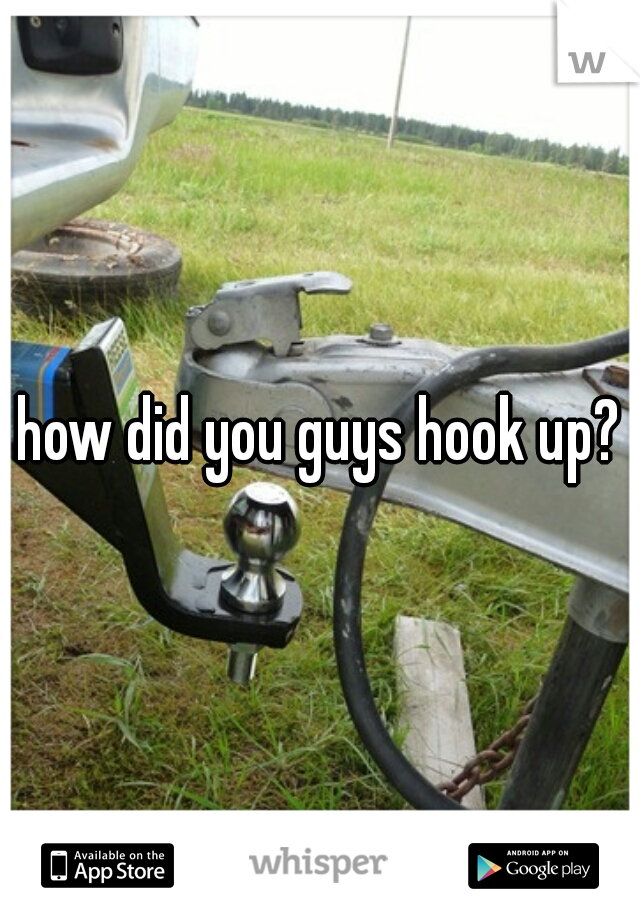 how did you guys hook up?