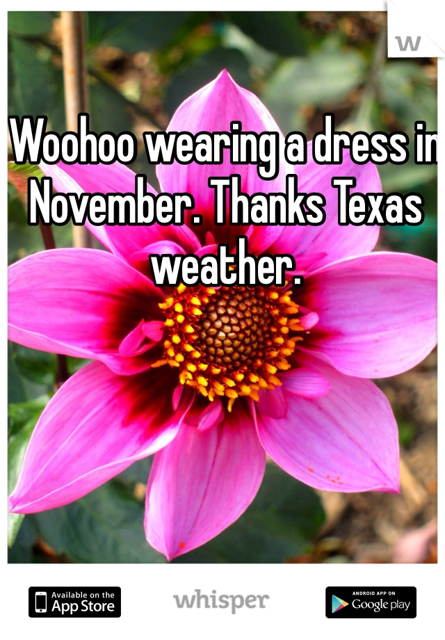 Woohoo wearing a dress in November. Thanks Texas weather. 