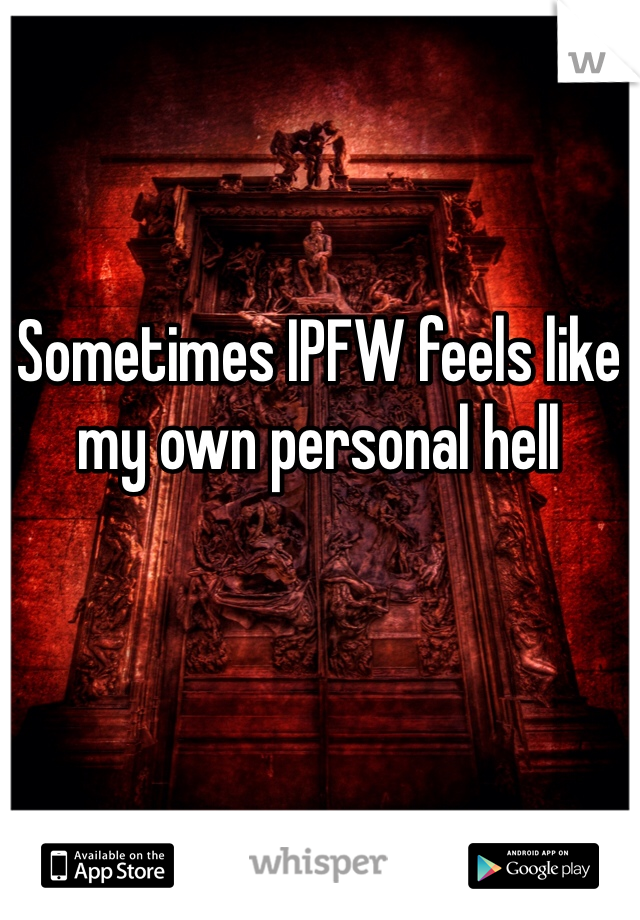 Sometimes IPFW feels like my own personal hell