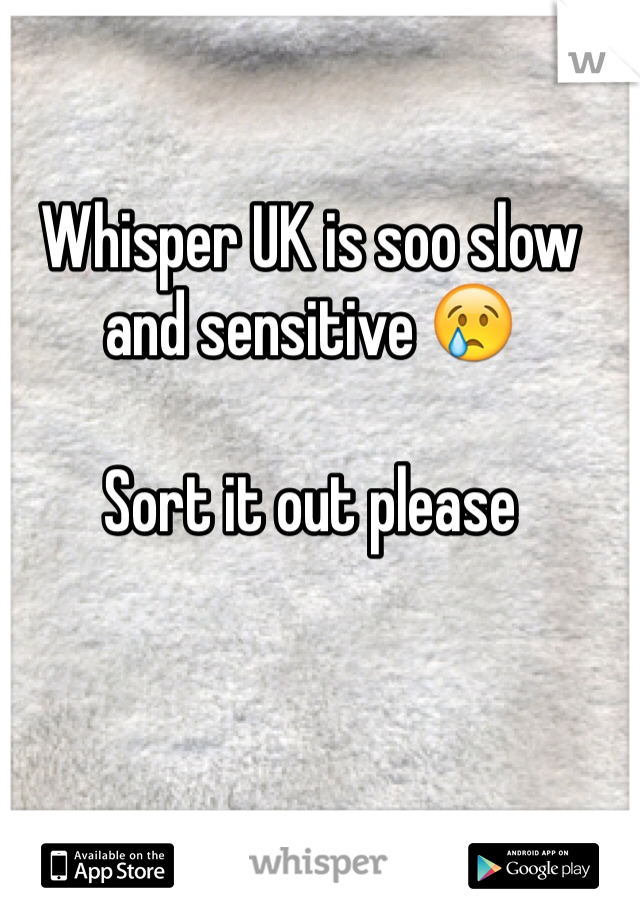 Whisper UK is soo slow and sensitive 😢

Sort it out please 