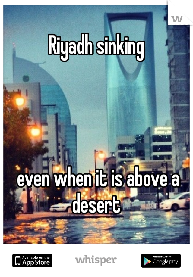 Riyadh sinking




 even when it is above a desert