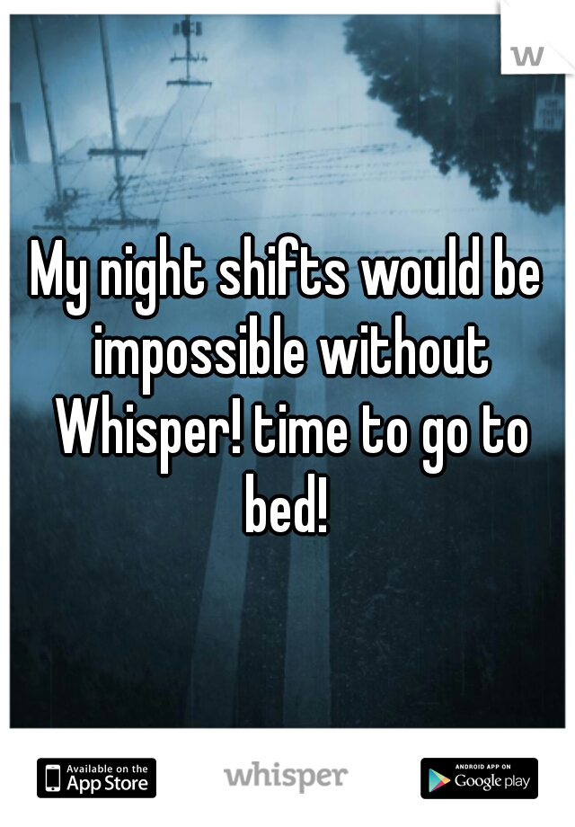 My night shifts would be impossible without Whisper! time to go to bed! 