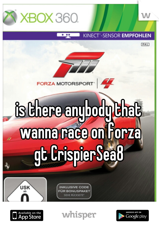 is there anybody that wanna race on forza
gt CrispierSea8