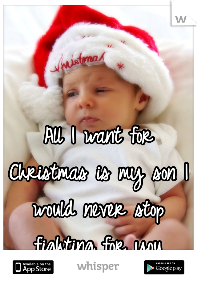 All I want for Christmas is my son I would never stop fighting for you 