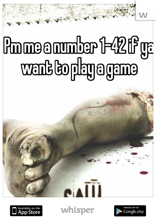 Pm me a number 1-42 if ya want to play a game