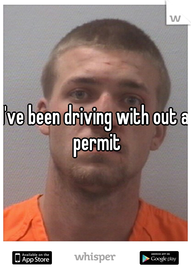 I've been driving with out a permit