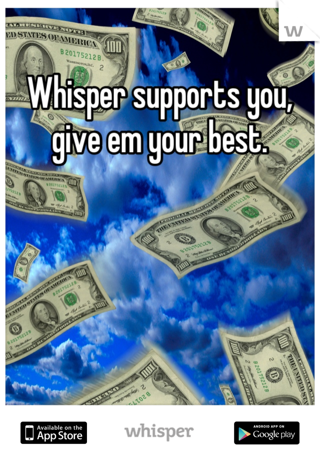 Whisper supports you, give em your best.