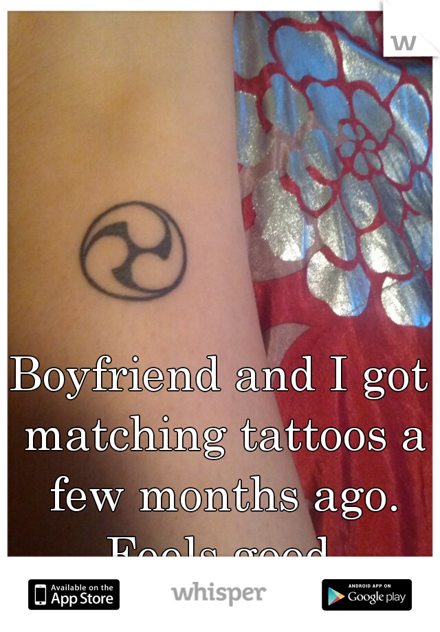 Boyfriend and I got matching tattoos a few months ago. Feels good.