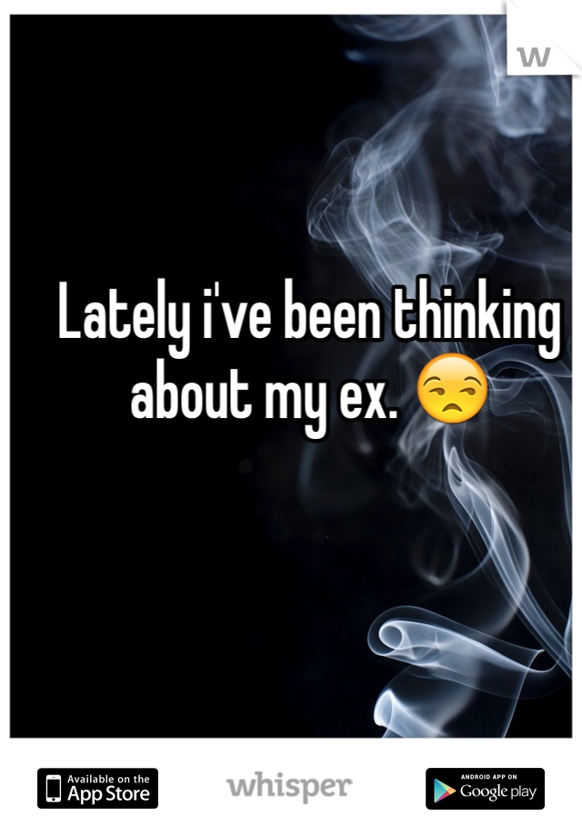 Lately i've been thinking about my ex. 😒