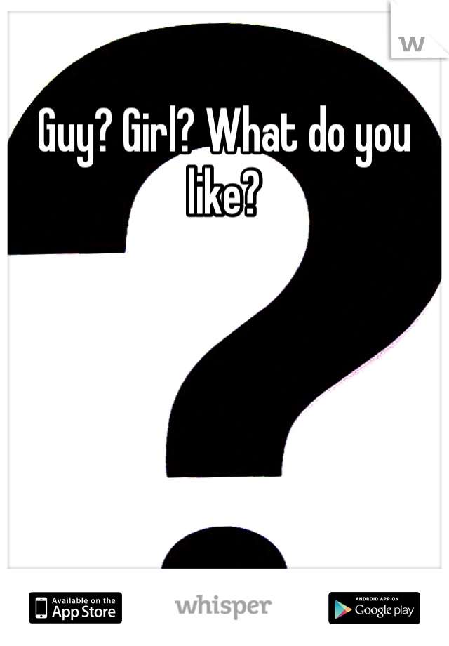 Guy? Girl? What do you like?