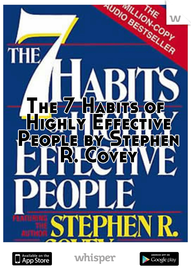 The 7 Habits of Highly Effective People by Stephen R. Covey