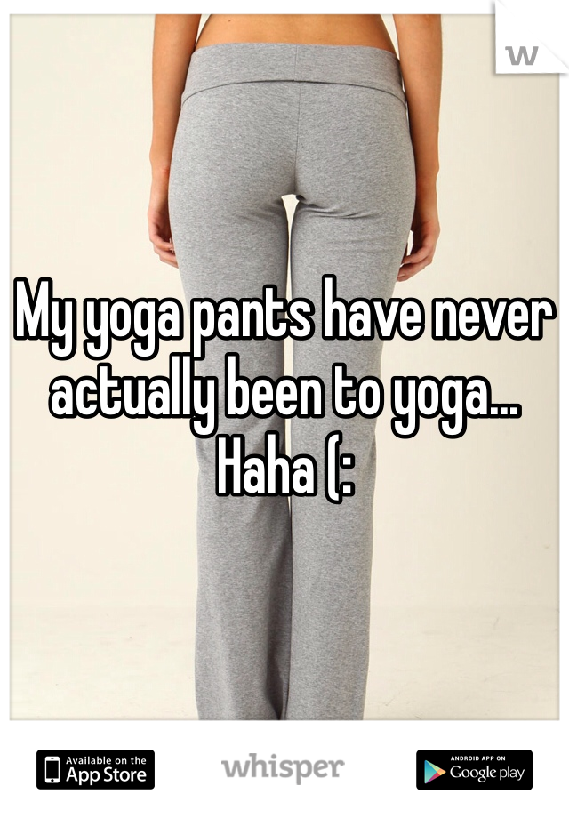 My yoga pants have never actually been to yoga... Haha (: 