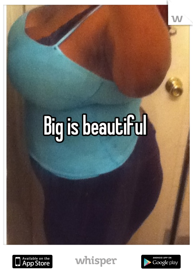 Big is beautiful 