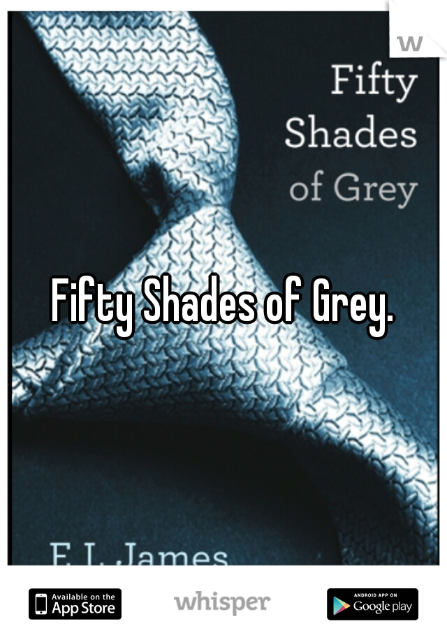 Fifty Shades of Grey.