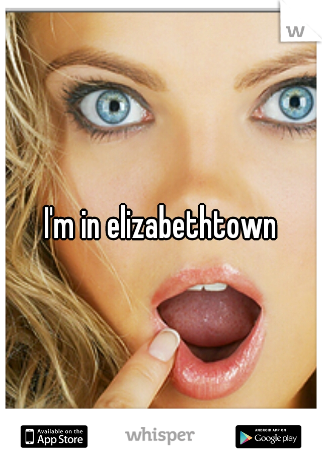 I'm in elizabethtown