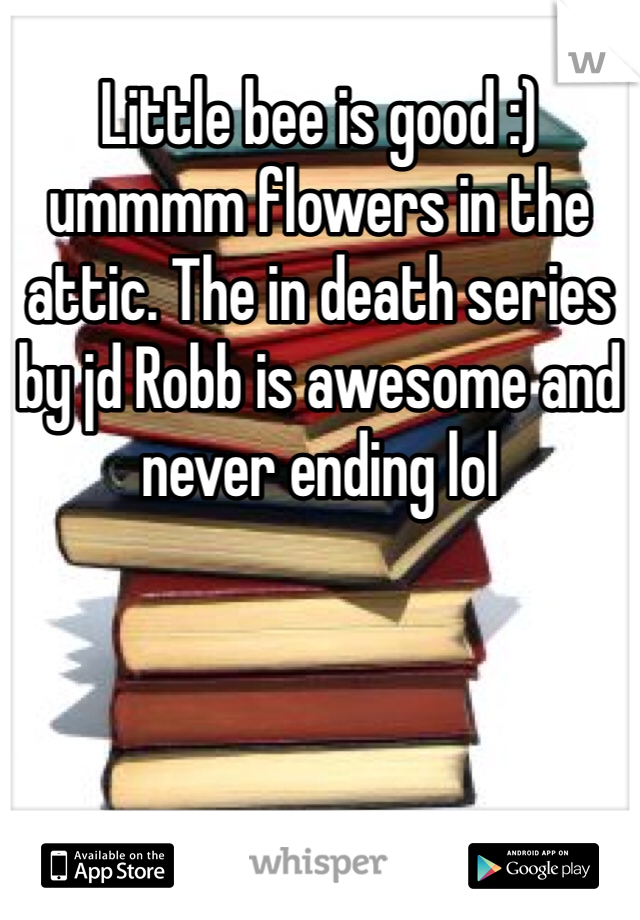 Little bee is good :) ummmm flowers in the attic. The in death series by jd Robb is awesome and never ending lol