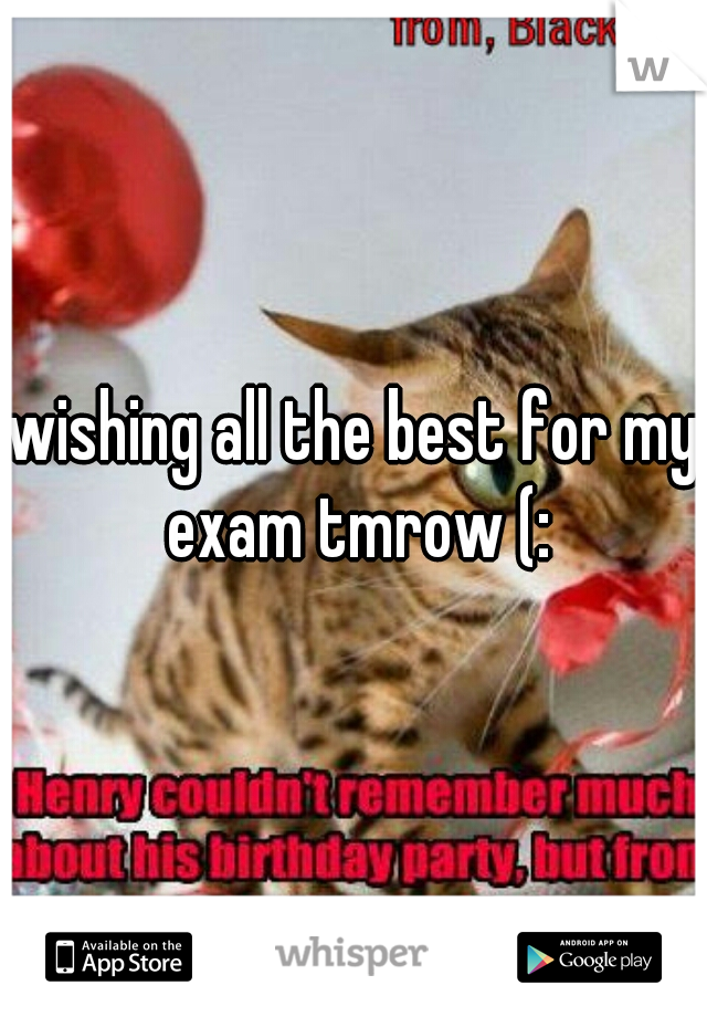 wishing all the best for my exam tmrow (: