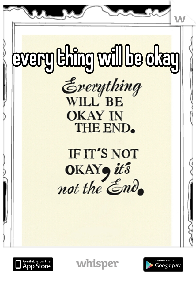 every thing will be okay