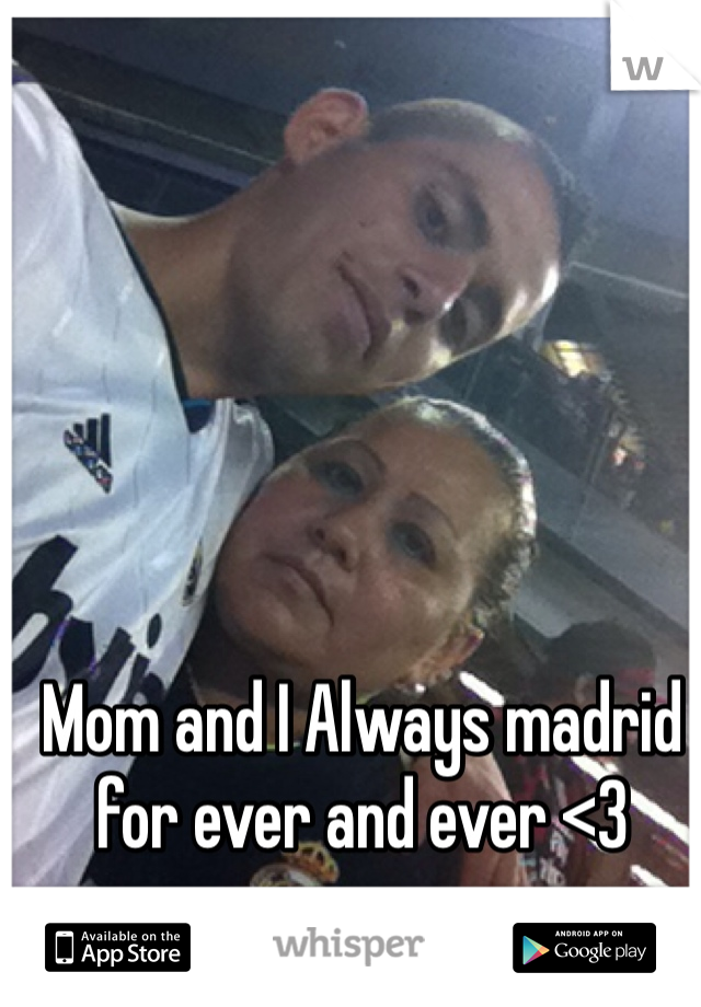 Mom and I Always madrid for ever and ever <3 