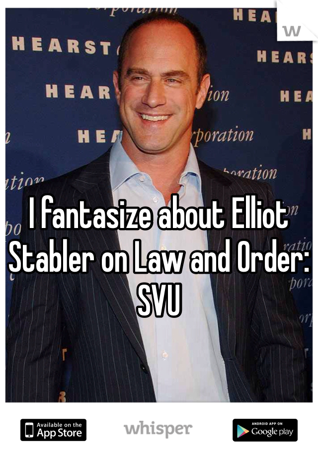 I fantasize about Elliot Stabler on Law and Order: SVU