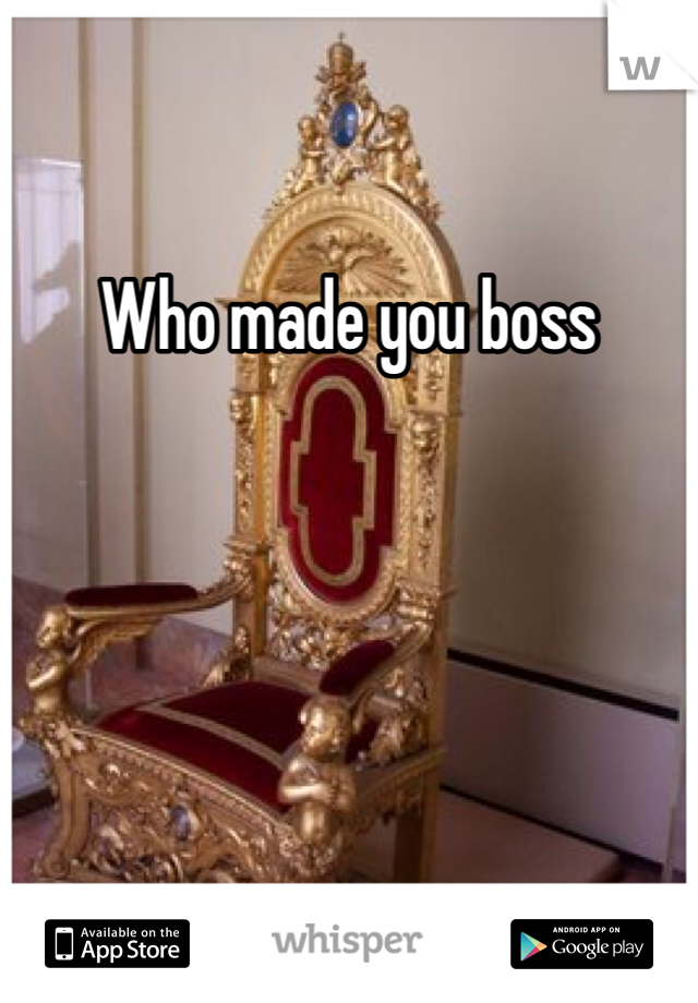 Who made you boss