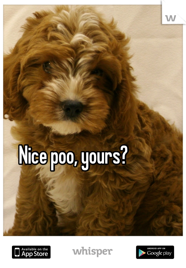 Nice poo, yours?