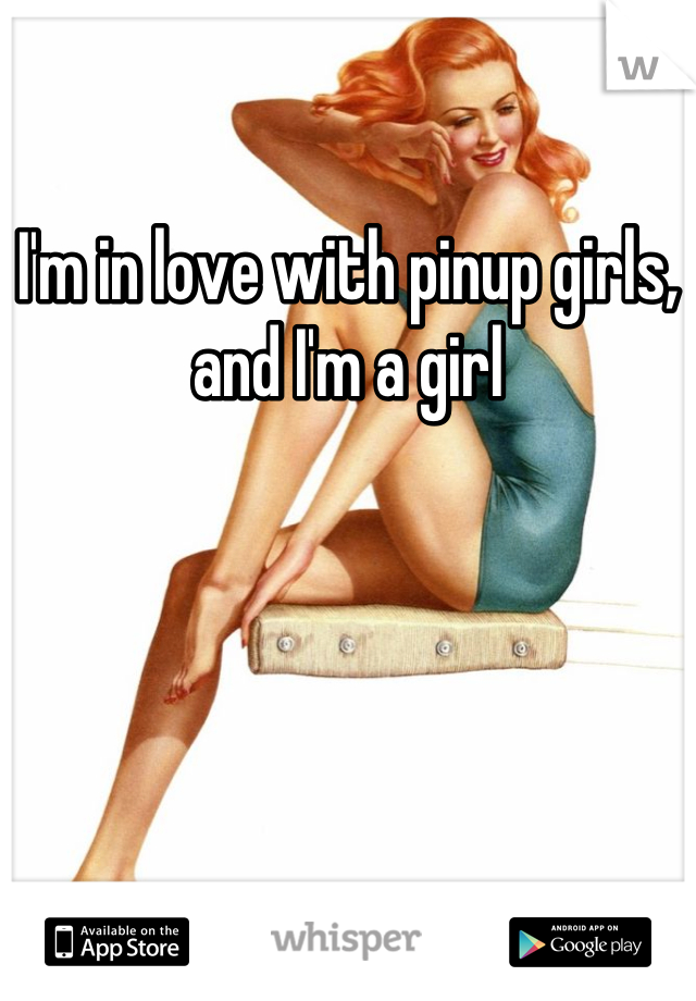 I'm in love with pinup girls, and I'm a girl