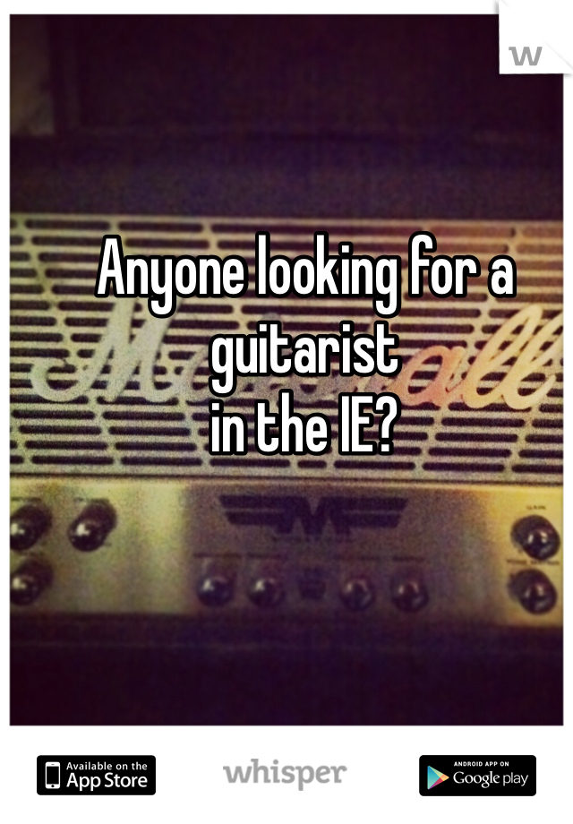 Anyone looking for a 
guitarist 
in the IE?