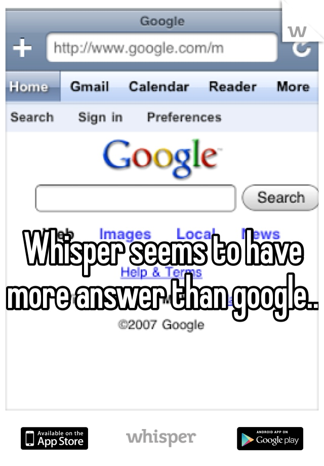 Whisper seems to have more answer than google..