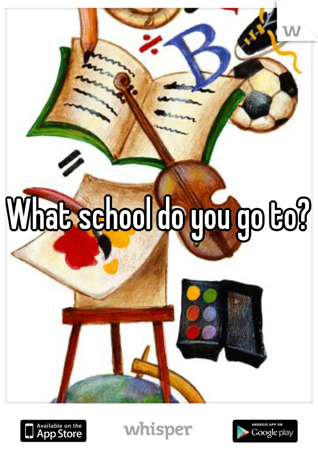 What school do you go to?