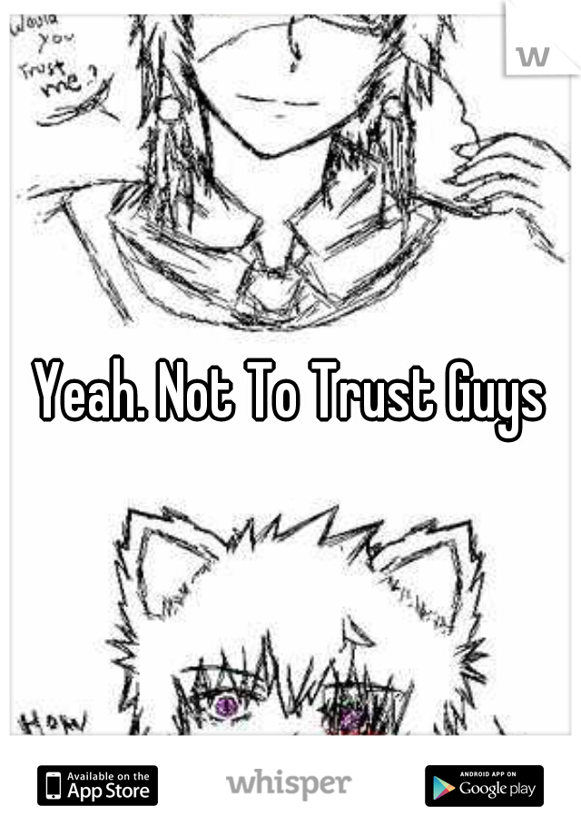 Yeah. Not To Trust Guys