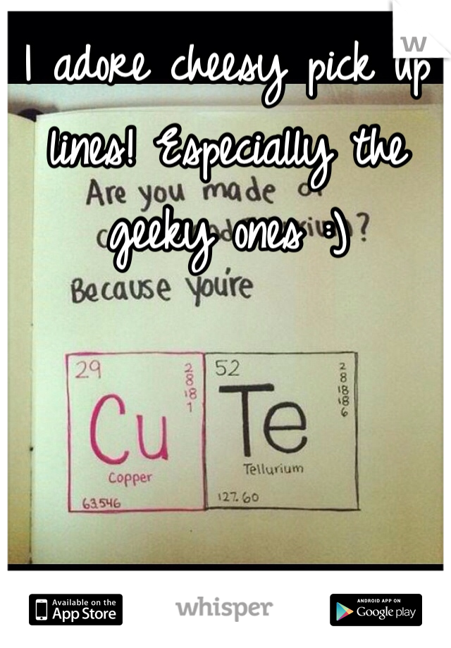 I adore cheesy pick up lines! Especially the geeky ones :)