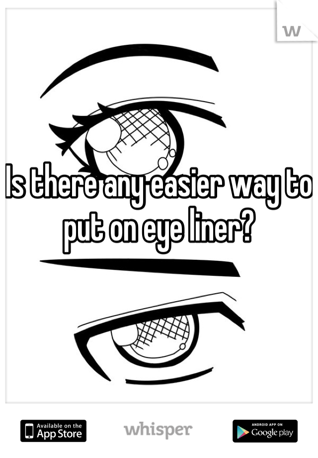 Is there any easier way to put on eye liner?