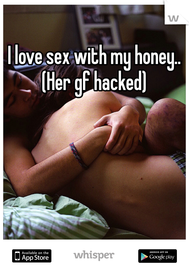 I love sex with my honey.. (Her gf hacked)