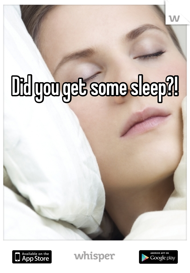 Did you get some sleep?! 