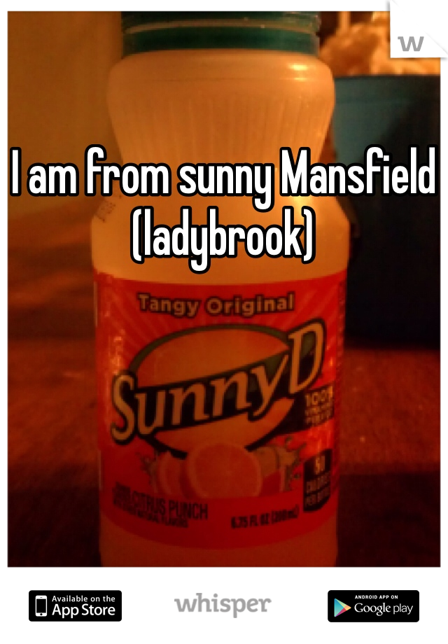 I am from sunny Mansfield (ladybrook)