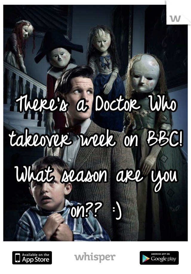 There's a Doctor Who takeover week on BBC! What season are you on?? :)