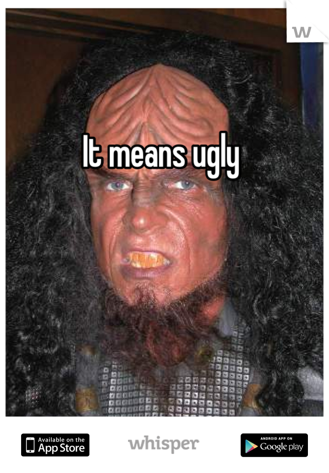 It means ugly 