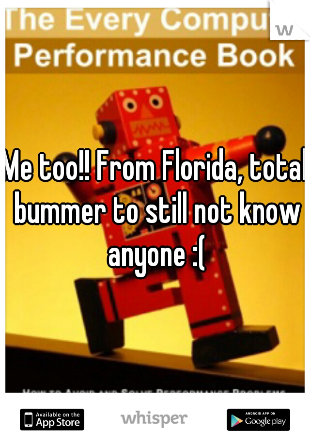 Me too!! From Florida, total bummer to still not know anyone :(